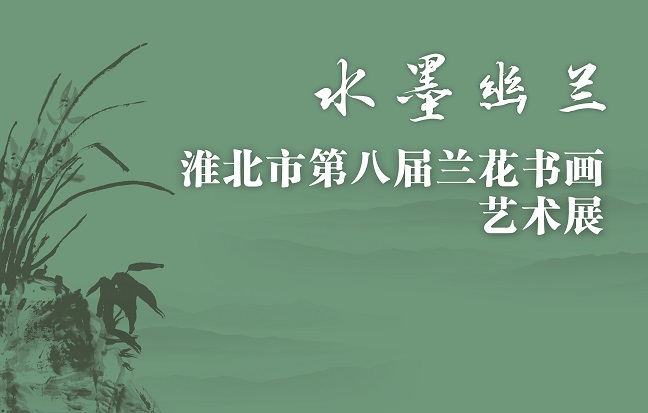 新展推荐：水墨幽兰—淮北市第八届兰花书画艺术展预告